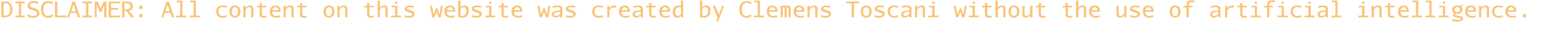 Disclaimer: All content on this website was created by Clemens Toscani without the use of artificial intelligence 